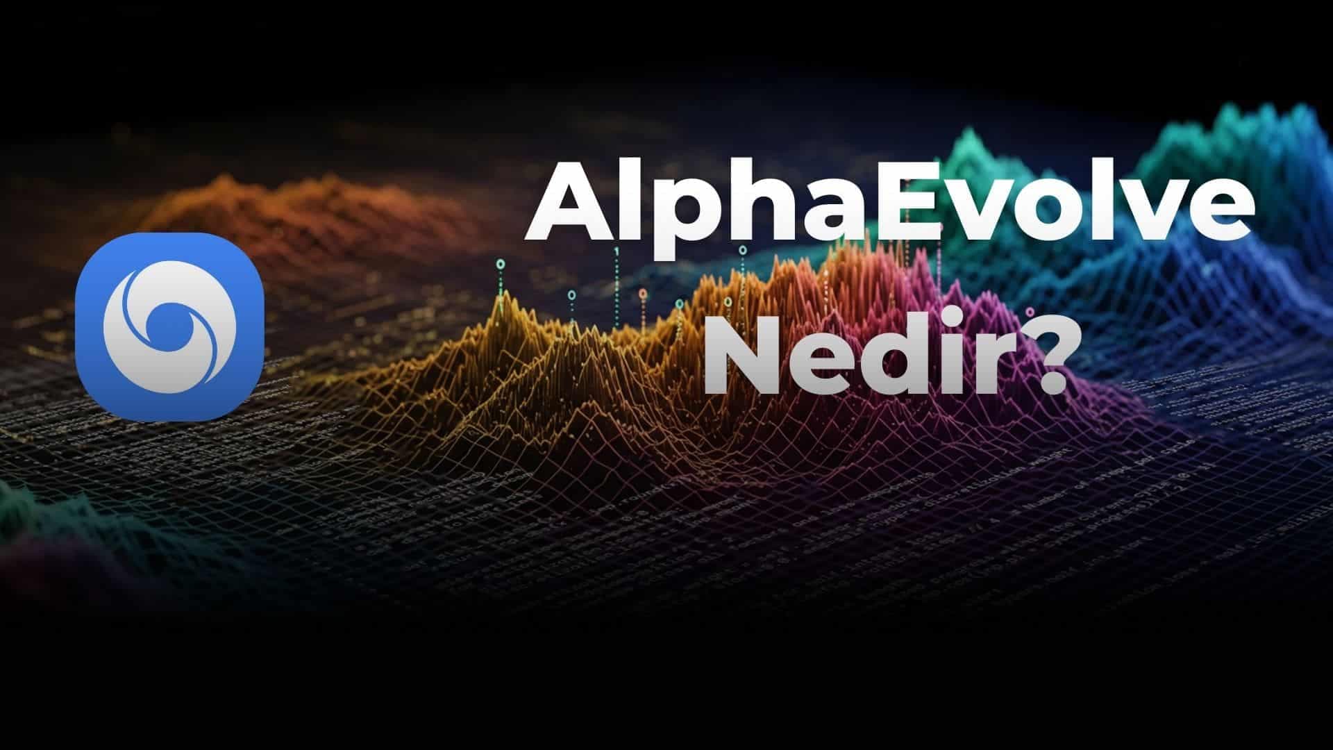 AlphaEvolve Nedir? Google DeepMind Yeni Nesil Yapay Zeka Aracı